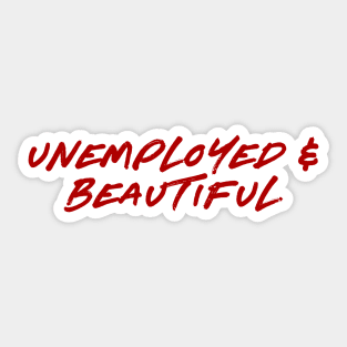 Unemployed and Beautiful Sticker
